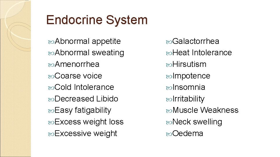 Endocrine System Abnormal appetite Abnormal sweating Amenorrhea Coarse voice Cold Intolerance Decreased Libido Easy