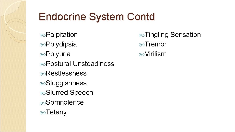 Endocrine System Contd Palpitation Tingling Polydipsia Tremor Polyuria Virilism Postural Unsteadiness Restlessness Sluggishness Slurred