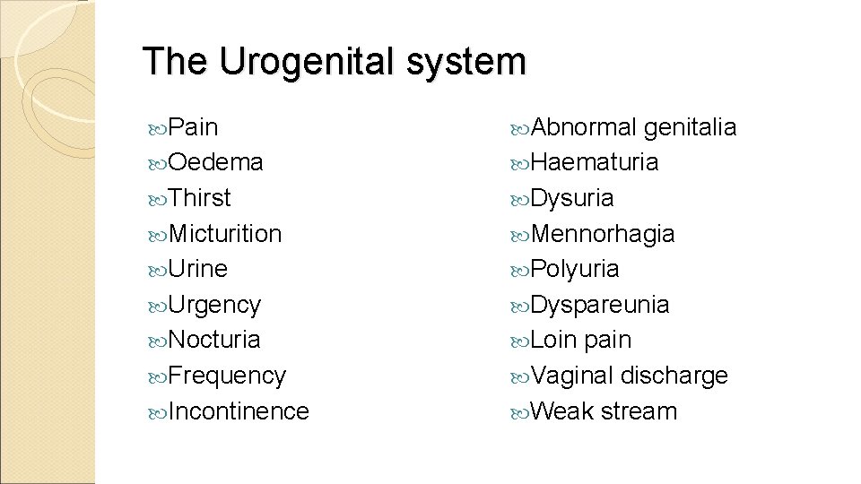 The Urogenital system Pain Oedema Thirst Micturition Urine Urgency Nocturia Frequency Incontinence Abnormal genitalia