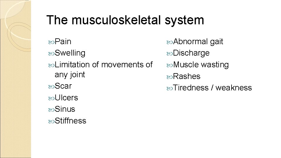 The musculoskeletal system Pain Abnormal Swelling Discharge Limitation any joint Scar Ulcers Sinus Stiffness