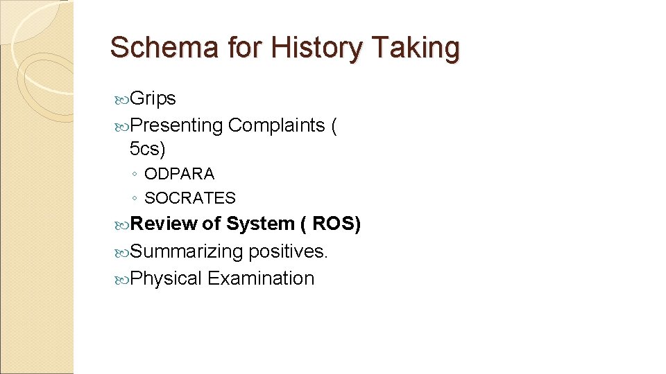 Schema for History Taking Grips Presenting Complaints ( 5 cs) ◦ ODPARA ◦ SOCRATES