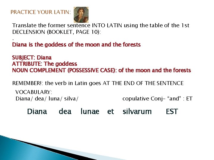 PRACTICE YOUR LATIN: Translate the former sentence INTO LATIN using the table of the