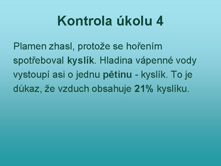 Kontrola úkolu 4 Plamen zhasl, protože se hořením spotřeboval kyslík. Hladina vápenné vody vystoupí