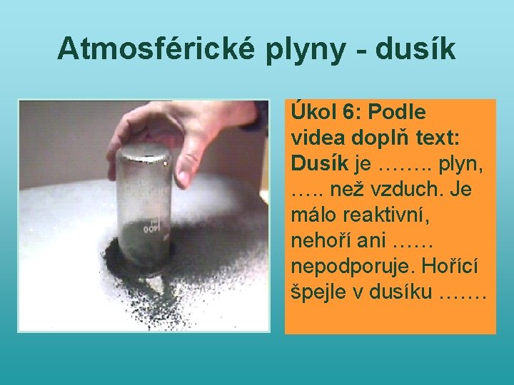 Atmosférické plyny - dusík Úkol 6: Podle videa doplň text: Dusík je ……. .