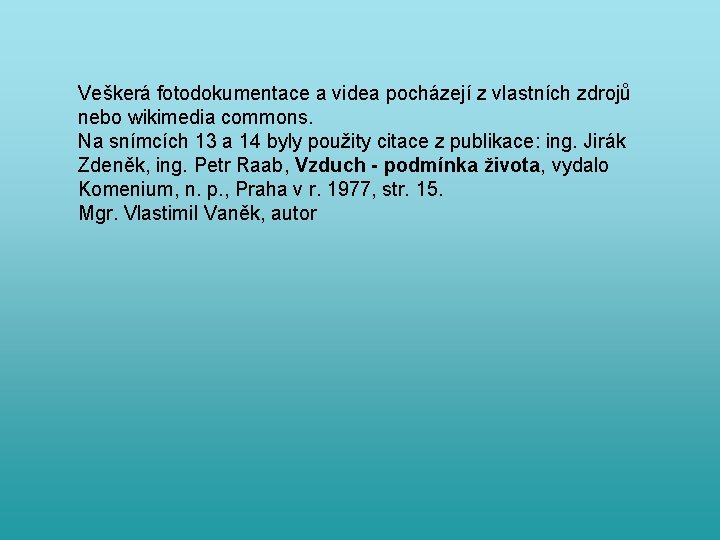 Veškerá fotodokumentace a videa pocházejí z vlastních zdrojů nebo wikimedia commons. Na snímcích 13