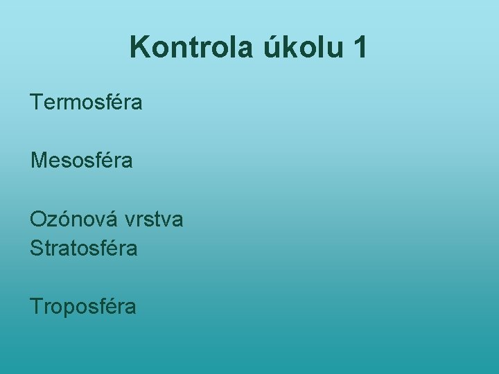 Kontrola úkolu 1 Termosféra Mesosféra Ozónová vrstva Stratosféra Troposféra 