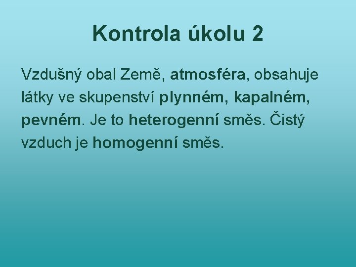 Kontrola úkolu 2 Vzdušný obal Země, atmosféra, obsahuje látky ve skupenství plynném, kapalném, pevném.