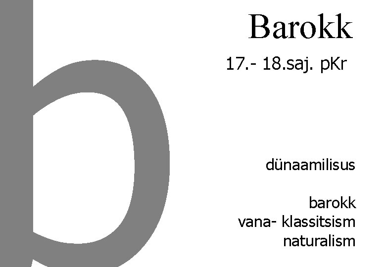 Barokk 17. - 18. saj. p. Kr dünaamilisus barokk vana- klassitsism naturalism 