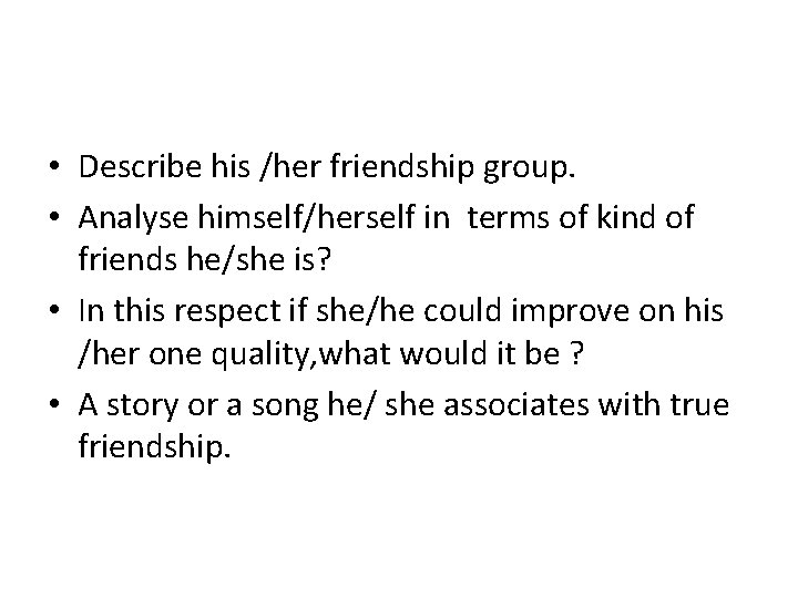  • Describe his /her friendship group. • Analyse himself/herself in terms of kind