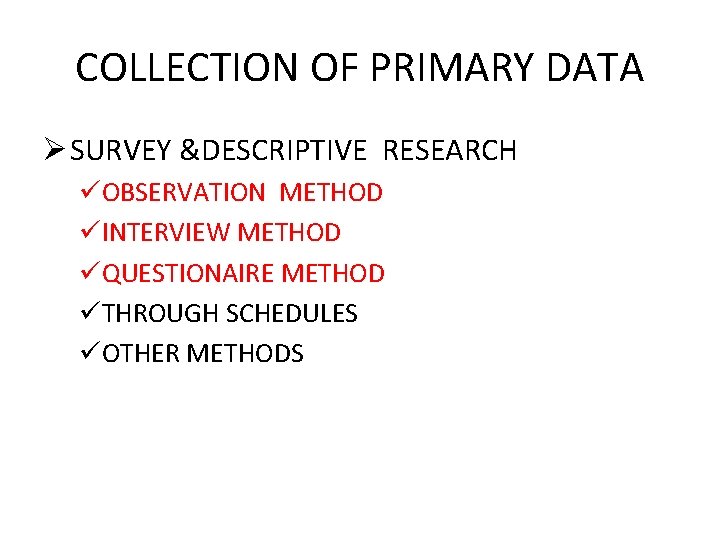 COLLECTION OF PRIMARY DATA Ø SURVEY &DESCRIPTIVE RESEARCH üOBSERVATION METHOD üINTERVIEW METHOD üQUESTIONAIRE METHOD