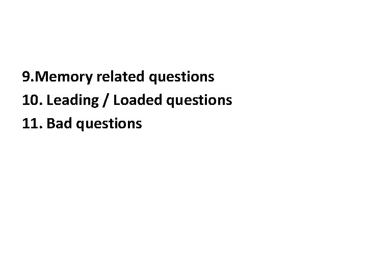 9. Memory related questions 10. Leading / Loaded questions 11. Bad questions 