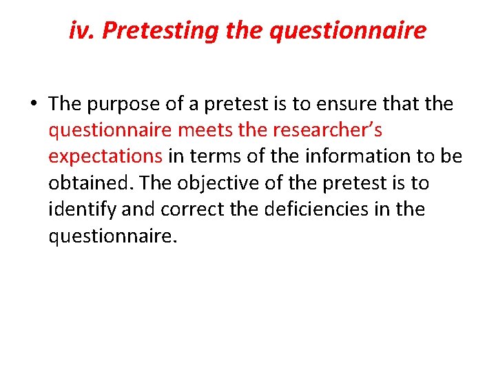 iv. Pretesting the questionnaire • The purpose of a pretest is to ensure that