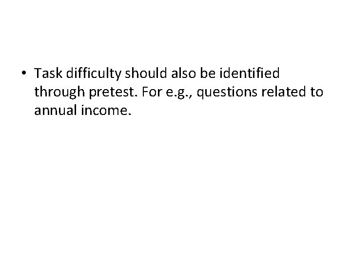  • Task difficulty should also be identified through pretest. For e. g. ,