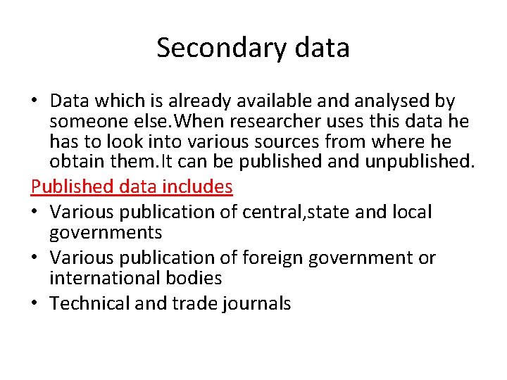 Secondary data • Data which is already available and analysed by someone else. When