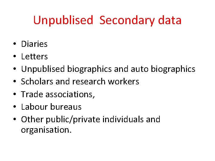 Unpublised Secondary data • • Diaries Letters Unpublised biographics and auto biographics Scholars and