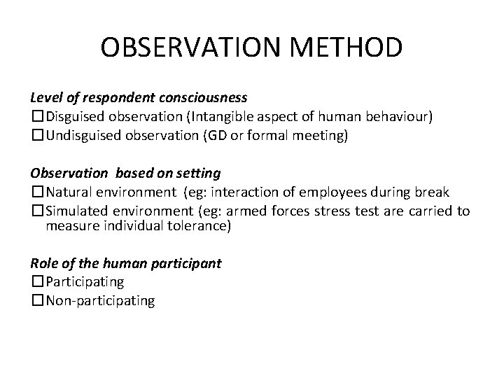 OBSERVATION METHOD Level of respondent consciousness �Disguised observation (Intangible aspect of human behaviour) �Undisguised