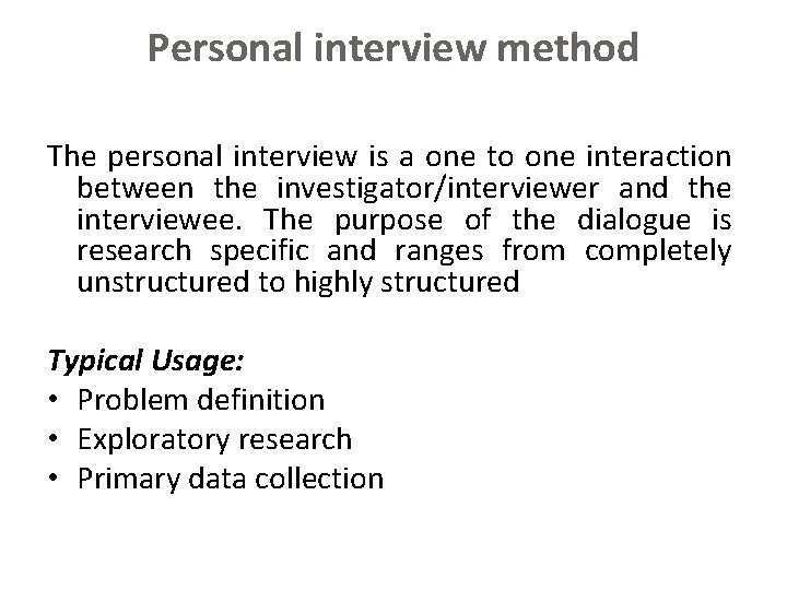 Personal interview method The personal interview is a one to one interaction between the