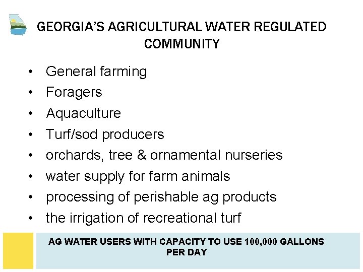GEORGIA’S AGRICULTURAL WATER REGULATED COMMUNITY • • General farming Foragers Aquaculture Turf/sod producers orchards,