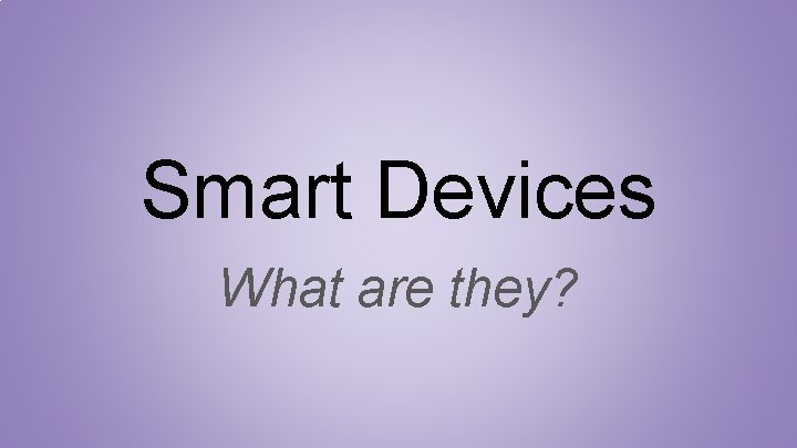 Smart Devices What are they? 
