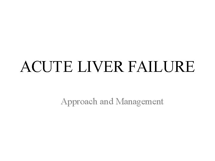 ACUTE LIVER FAILURE Approach and Management 