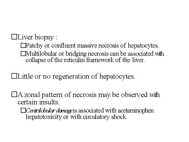 �Liver biopsy : �Patchy or confluent massive necrosis of hepatocytes. �Multilobular or bridging necrosis