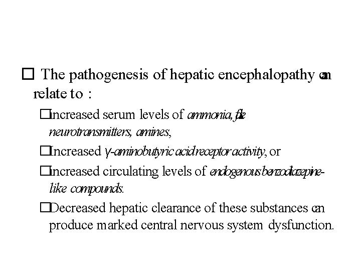 � The pathogenesis of hepatic encephalopathy can relate to : �increased serum levels of