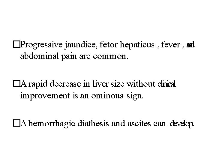 �Progressive jaundice, fetor hepaticus , fever , and abdominal pain are common. �A rapid