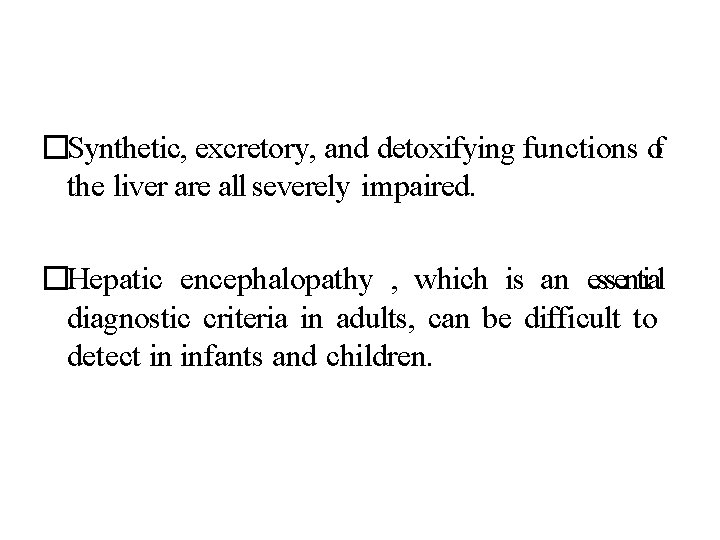 �Synthetic, excretory, and detoxifying functions of the liver are all severely impaired. �Hepatic encephalopathy