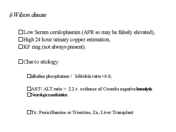 i) Wilson disease �Low Serum ceruloplasmin (APR so may be falsely elevated), �High 24