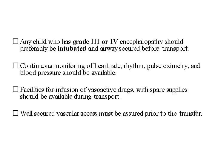 � Any child who has grade III or IV encephalopathy should preferably be intubated