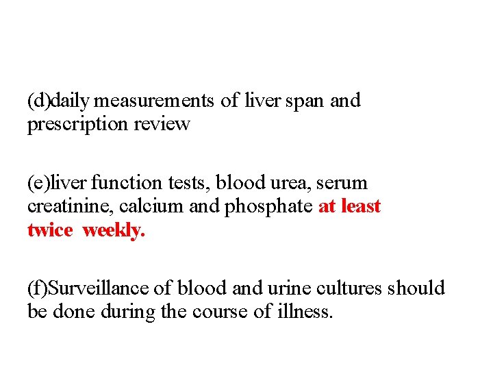 (d)daily measurements of liver span and prescription review (e)liver function tests, blood urea, serum