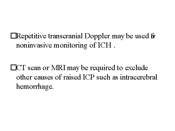 �Repetitive transcranial Doppler may be used for noninvasive monitoring of ICH. �CT scan or