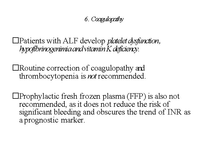 6. Coagulopathy �Patients with ALF develop platelet dysfunction , hypofibrinogenimia and vitamin K deficiency.