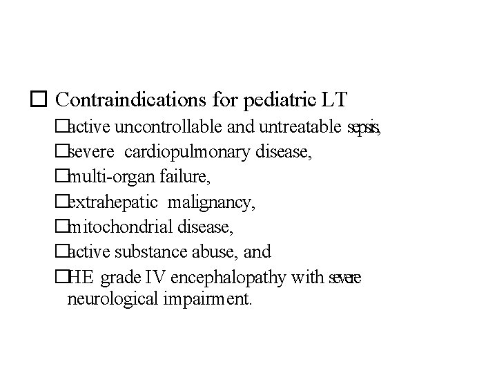 � Contraindications for pediatric LT �active uncontrollable and untreatable sepsis, �severe cardiopulmonary disease, �multi-organ
