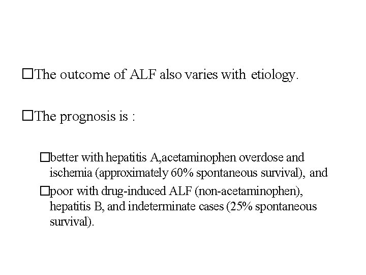 �The outcome of ALF also varies with etiology. �The prognosis is : �better with