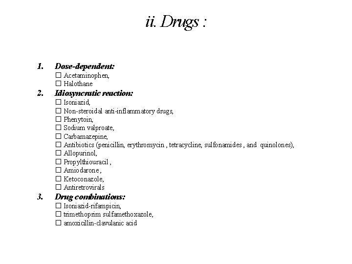 ii. Drugs : 1. Dose-dependent: � Acetaminophen, � Halothane 2. Idiosyncratic reaction: � Isoniazid,