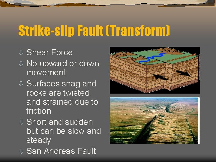 Strike-slip Fault (Transform) ò ò ò Shear Force No upward or down movement Surfaces