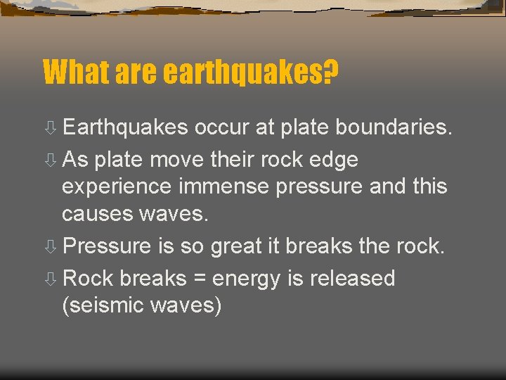 What are earthquakes? ò Earthquakes occur at plate boundaries. ò As plate move their