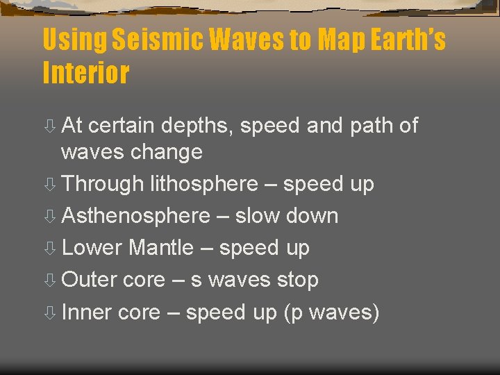 Using Seismic Waves to Map Earth’s Interior ò At certain depths, speed and path