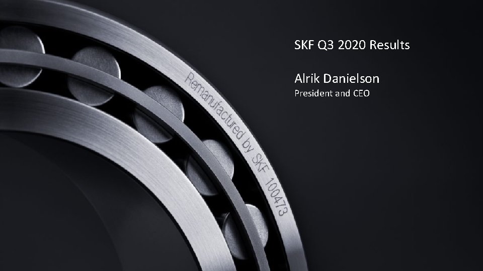 SKF Q 3 2020 Results Alrik Danielson President and CEO 