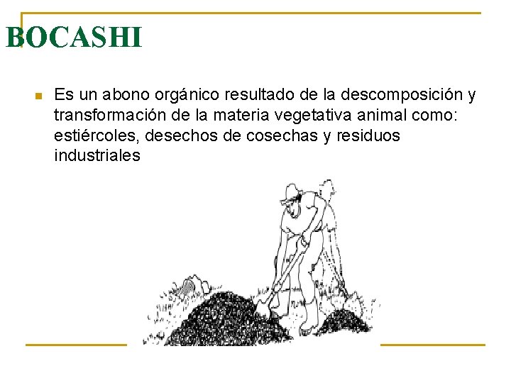 BOCASHI n Es un abono orgánico resultado de la descomposición y transformación de la