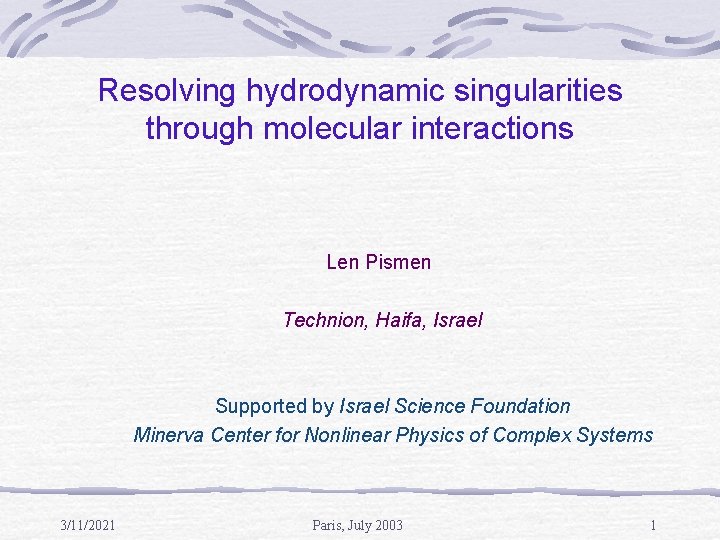 Resolving hydrodynamic singularities through molecular interactions Len Pismen Technion, Haifa, Israel Supported by Israel