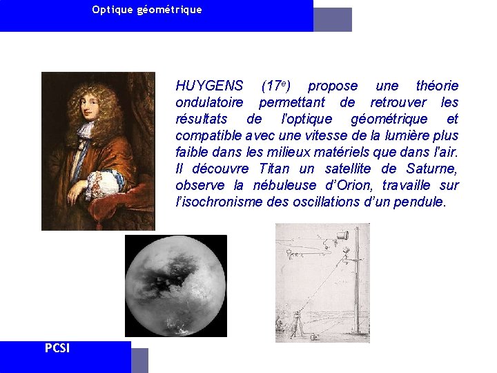 Optique géométrique HUYGENS (17 e) propose une théorie ondulatoire permettant de retrouver les résultats