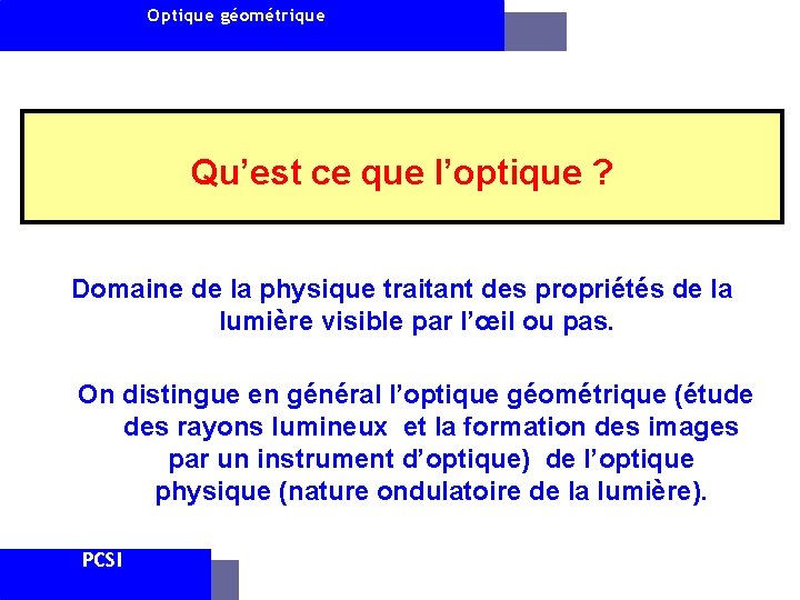 Optique géométrique Qu’est ce que l’optique ? Domaine de la physique traitant des propriétés