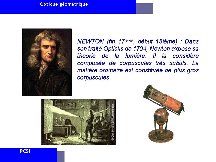 Optique géométrique NEWTON (fin 17 ième, début 18 ième) : Dans son traité Opticks