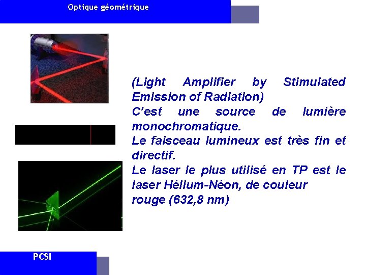 Optique géométrique (Light Amplifier by Stimulated Emission of Radiation) C’est une source de lumière