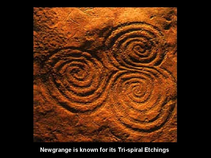 Newgrange is known for its Tri-spiral Etchings 