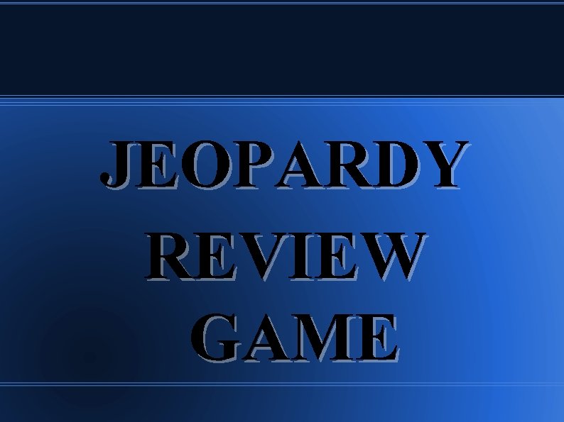 JEOPARDY REVIEW GAME 