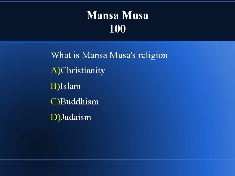 Mansa Musa 100 What is Mansa Musa's religion A)Christianity B)Islam C)Buddhism D)Judaism 