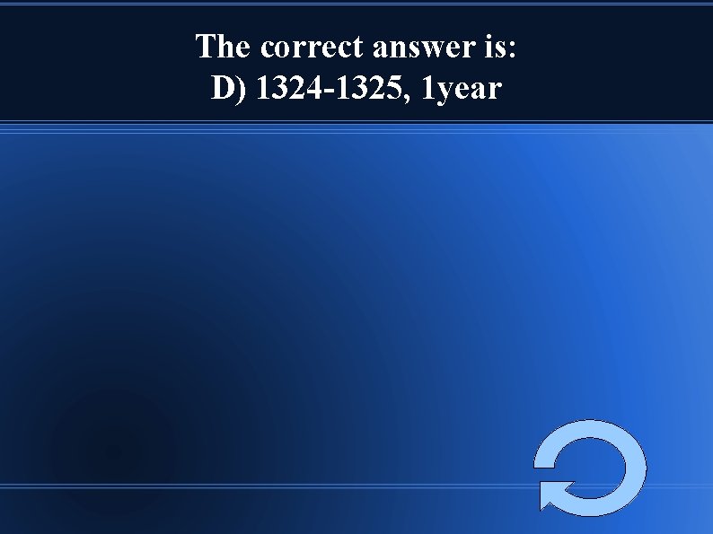 The correct answer is: D) 1324 -1325, 1 year 